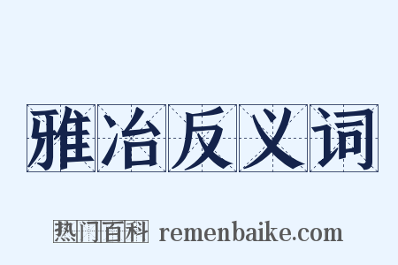 雅冶反义词是什么意思的图片